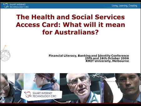 The Health and Social Services Access Card: What will it mean for Australians? Financial Literacy, Banking and Identity Conference 25th and 26th October.
