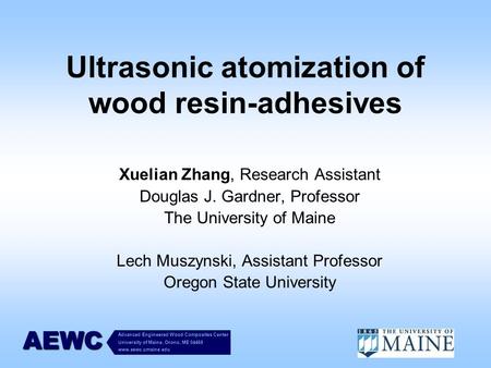 Advanced Engineered Wood Composites Center University of Maine, Orono, ME 04469 www.aewc.umaine.eduAEWC Ultrasonic atomization of wood resin-adhesives.