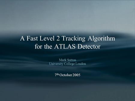A Fast Level 2 Tracking Algorithm for the ATLAS Detector Mark Sutton University College London 7 th October 2005.