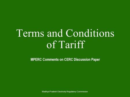 Madhya Pradesh Electricity Regulatory Commission Terms and Conditions of Tariff MPERC Comments on CERC Discussion Paper.
