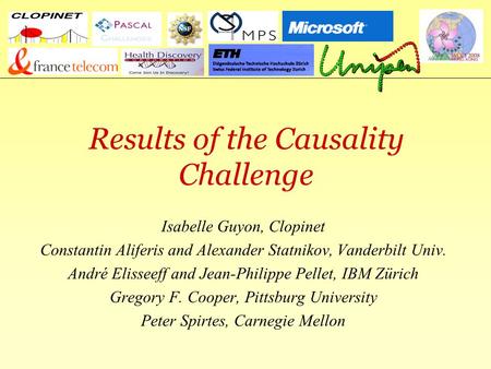 Causality Workbenchclopinet.com/causality Results of the Causality Challenge Isabelle Guyon, Clopinet Constantin Aliferis and Alexander Statnikov, Vanderbilt.