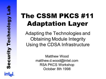 Security Technology Lab The CSSM PKCS #11 Adaptation Layer Adapting the Technologies and Obtaining Module Integrity Using the CDSA Infrastructure Matthew.