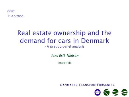 Real estate ownership and the demand for cars in Denmark - A pseudo-panel analysis Jens Erik Nielsen COST 11-10-2006.