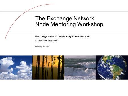 Exchange Network Key Management Services A Security Component February 28, 2005 The Exchange Network Node Mentoring Workshop.