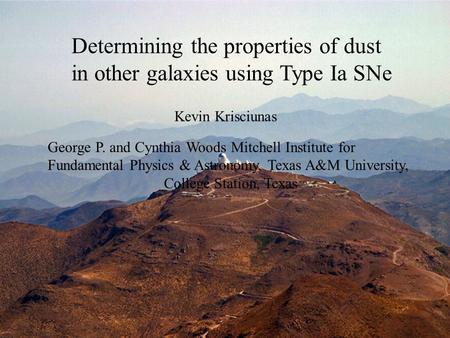 Determining the properties of dust in other galaxies using Type Ia SNe Kevin Krisciunas George P. and Cynthia Woods Mitchell Institute for Fundamental.