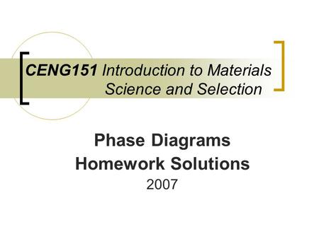 CENG151 Introduction to Materials Science and Selection Phase Diagrams Homework Solutions 2007.
