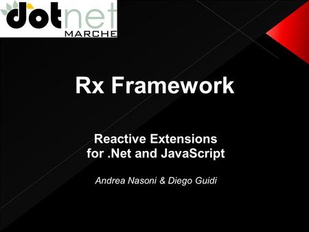 Rx Framework Reactive Extensions for.Net and JavaScript Andrea Nasoni & Diego Guidi.