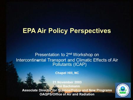 EPA Air Policy Perspectives Presentation to 2 nd Workshop on Intercontinental Transport and Climatic Effects of Air Pollutants (ICAP) Chapel Hill, NC 21.
