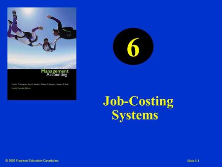© 2002 Pearson Education Canada Inc. Slide 6-1 Job-Costing Systems 6.