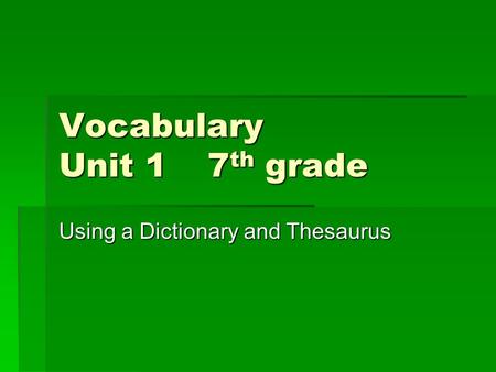Vocabulary Unit 17 th grade Using a Dictionary and Thesaurus.