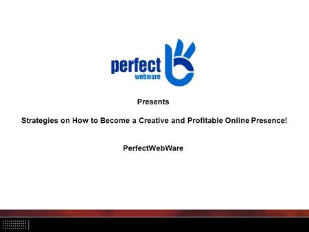 Presents Strategies on How to Become a Creative and Profitable Online Presence! PerfectWebWare.