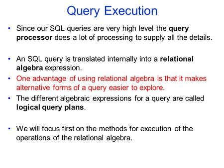 Query Execution Since our SQL queries are very high level the query processor does a lot of processing to supply all the details. An SQL query is translated.