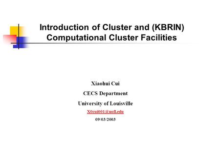Introduction of Cluster and (KBRIN) Computational Cluster Facilities Xiaohui Cui CECS Department University of Louisville 09/03/2003.