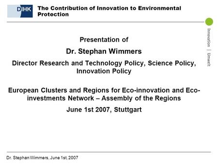 Dr. Stephan Wimmers, June 1st, 2007 The Contribution of Innovation to Environmental Protection Presentation of Dr. Stephan Wimmers Director Research and.