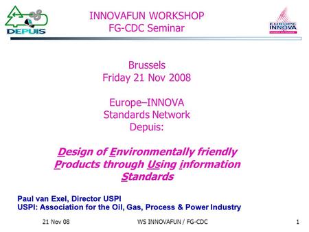 21 Nov 08WS INNOVAFUN / FG-CDC1 Paul van Exel, Director USPI USPI: Association for the Oil, Gas, Process & Power Industry Paul van Exel, Director USPI.