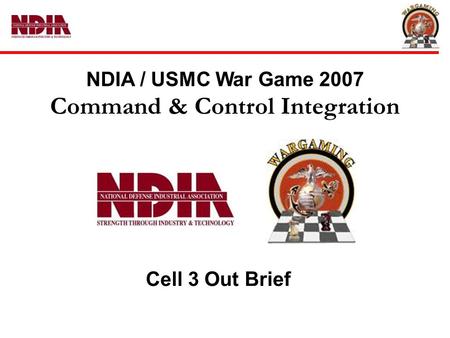 NDIA / USMC War Game 2007 Command & Control Integration Cell 3 Out Brief.
