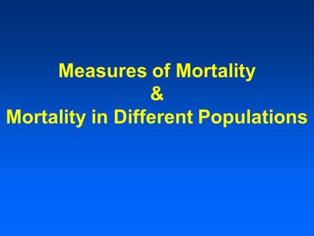 Measures of Mortality & Mortality in Different Populations