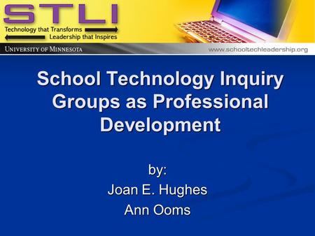School Technology Inquiry Groups as Professional Development by: Joan E. Hughes Ann Ooms.