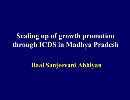 Scaling up of growth promotion through ICDS in Madhya Pradesh Baal Sanjeevani Abhiyan.