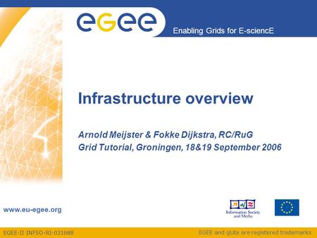 EGEE-II INFSO-RI-031688 Enabling Grids for E-sciencE www.eu-egee.org EGEE and gLite are registered trademarks Infrastructure overview Arnold Meijster &