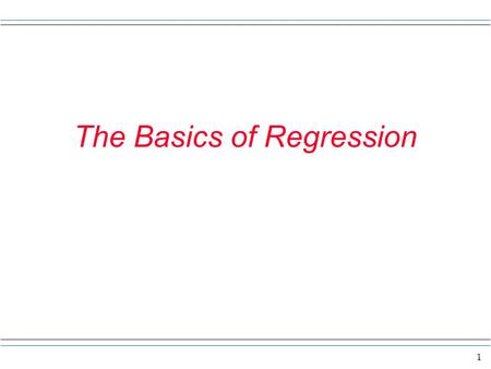 1 The Basics of Regression. 2 Remember back in your prior school daze some algebra? You might recall the equation for a line as being y = mx + b. Or maybe.