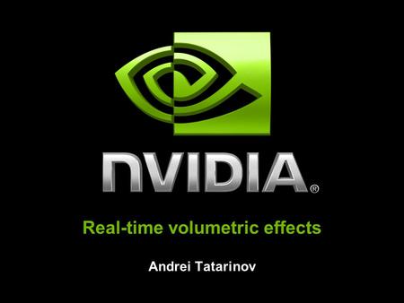 Real-time volumetric effects Andrei Tatarinov. NVIDIA Confidential Talk outline Introduction Part I – Generating fire with Perlin noise Part II – Generate.