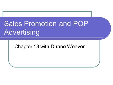 Sales Promotion and POP Advertising Chapter 18 with Duane Weaver.