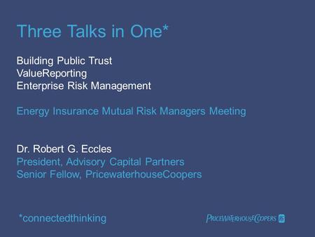 PricewaterhouseCoopers Page 1 Three Talks in One* Building Public Trust ValueReporting Enterprise Risk Management Energy Insurance Mutual Risk Managers.