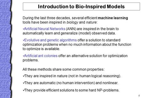 1 Introduction to Bio-Inspired Models During the last three decades, several efficient machine learning tools have been inspired in biology and nature: