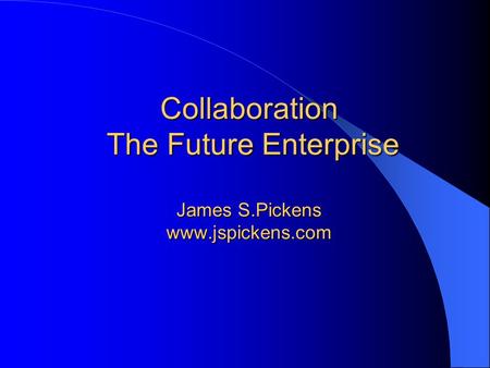 Collaboration The Future Enterprise James S.Pickens www.jspickens.com.