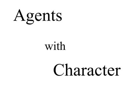 With Agents Character. Agents with Character Evaluation of Empathic Agents in Digital Dossiers Johan F. Hoorn Anton Eliëns Zhisheng Huang Henriette C.