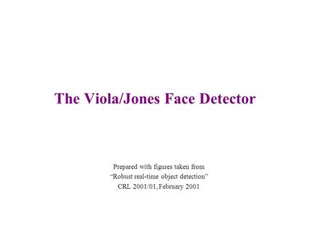 The Viola/Jones Face Detector Prepared with figures taken from “Robust real-time object detection” CRL 2001/01, February 2001.