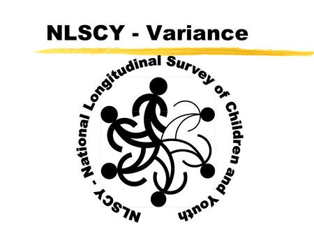 NLSCY - Variance. Objectives of the Presentation - Demonstration zWhy is it necessary to compute the variance? zHow can the variance be computed with.
