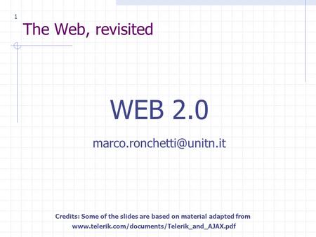The Web, revisited WEB 2.0 Credits: Some of the slides are based on material adapted from