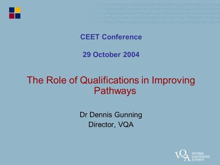 CEET Conference 29 October 2004 The Role of Qualifications in Improving Pathways Dr Dennis Gunning Director, VQA.