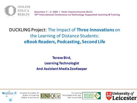 DUCKLING Project: The Impact of Three Innovations on the Learning of Distance Students: eBook Readers, Podcasting, Second Life Terese Bird, Learning Technologist.