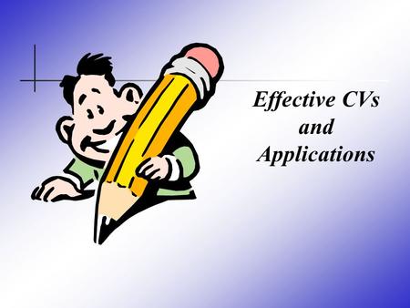 Effective CVs and Applications. Effective Applications Finding out about jobs Application Forms Cover Letters Preparing CVs Online Applications Useful.