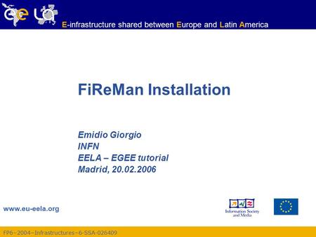 FP6−2004−Infrastructures−6-SSA-026409 www.eu-eela.org E-infrastructure shared between Europe and Latin America FiReMan Installation Emidio Giorgio INFN.