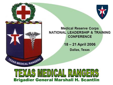 Medical Reserve Corps NATIONAL LEADERSHIP & TRAINING CONFERENCE 18 – 21 April 2006 Brigadier General Marshall H. Scantlin Dallas, Texas.