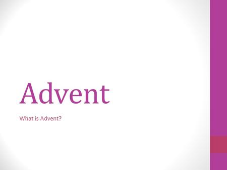 Advent What is Advent?. Why do we have Advent? Advent marks the beginning of the Christian year. It is the four weeks before Christmas beginning on November.