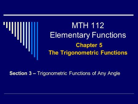 MTH 112 Elementary Functions Chapter 5 The Trigonometric Functions Section 3 – Trigonometric Functions of Any Angle.