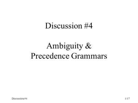 Discussion #41/17 Discussion #4 Ambiguity & Precedence Grammars.