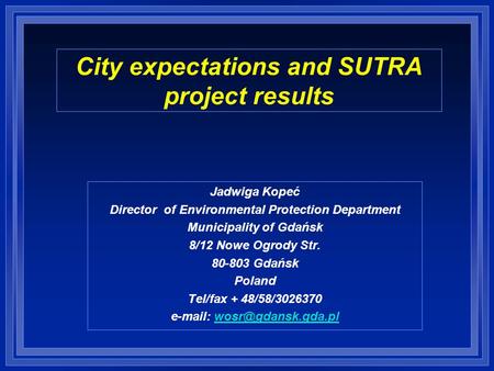 City expectations and SUTRA project results Jadwiga Kopeć Director of Environmental Protection Department Municipality of Gdańsk 8/12 Nowe Ogrody Str.