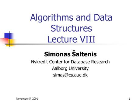 November 5, 20011 Algorithms and Data Structures Lecture VIII Simonas Šaltenis Nykredit Center for Database Research Aalborg University