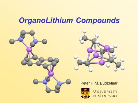 OrganoLithium Compounds Peter H.M. Budzelaar. OrganoLithium Compounds 2 Organo-lithium compounds Ionic character, electron-deficient –oligomeric or polymeric.
