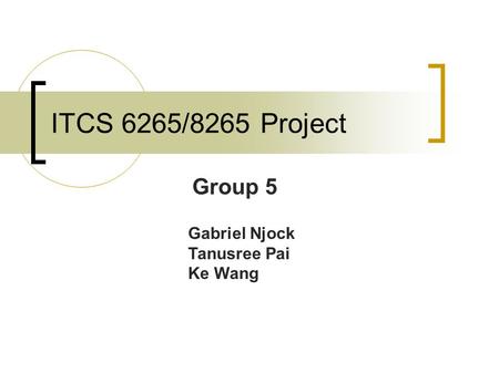 ITCS 6265/8265 Project Group 5 Gabriel Njock Tanusree Pai Ke Wang.