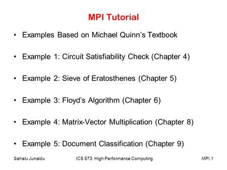 Sahalu JunaiduICS 573: High Performance ComputingMPI.1 MPI Tutorial Examples Based on Michael Quinn’s Textbook Example 1: Circuit Satisfiability Check.