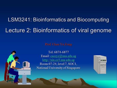 LSM3241: Bioinformatics and Biocomputing Lecture 2: Bioinformatics of viral genome Prof. Chen Yu Zong Tel: 6874-6877