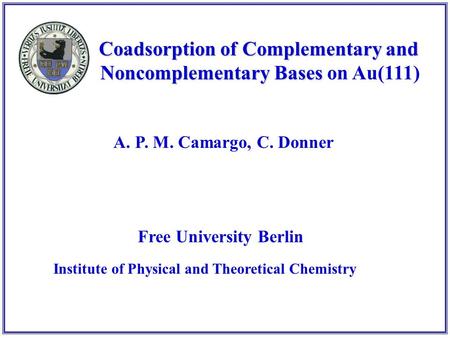 Coadsorption of Complementary and Noncomplementary Bases Coadsorption of Complementary and Noncomplementary Bases on Au(111) A. P. M. Camargo, C. Donner.