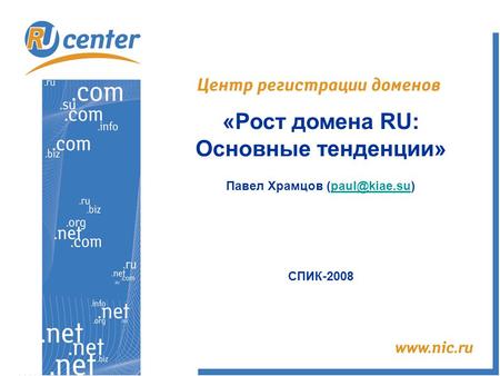 «Рост домена RU: Основные тенденции» Павел Храмцов СПИК-2008.